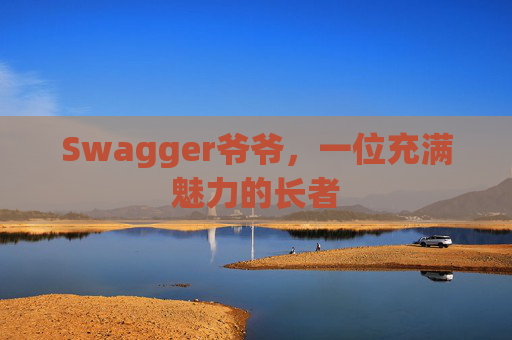 Swagger爷爷，一位充满魅力的长者